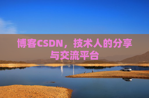 博客CSDN,技术人的分享与交流平台 博客CSDN,技术人的分享与交流平台